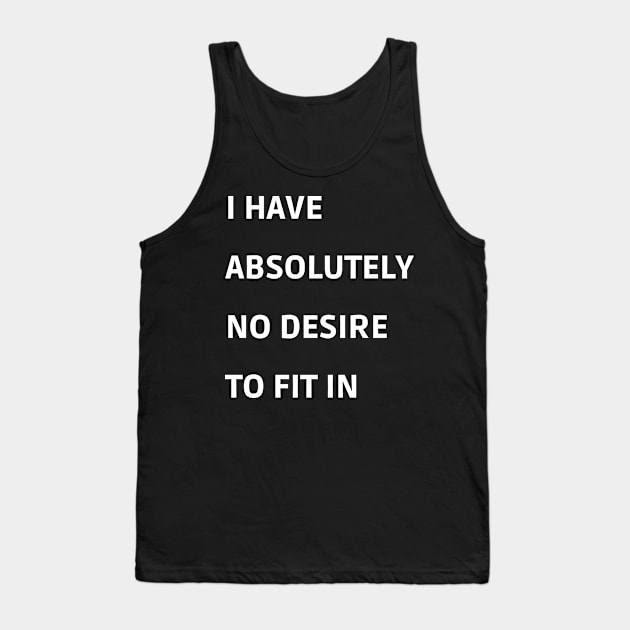 I Have Absolutely No Desire To Fit in Tank Top by mdr design